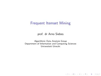 Frequent Itemset Mining  prof. dr Arno Siebes  Algorithmic Data Analysis Group  Department of
