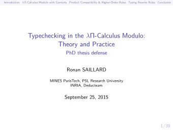 Typechecking in the  -Calculus Modulo:  Theory and Practice  PhD thesis defense  Ronan SAILLARD