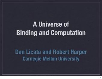A Universe of  Binding and Computation  Dan Licata and Robert Harper  Carnegie Mellon University  1