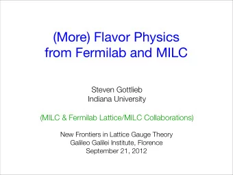 (More) Flavor Physics  from Fermilab and MILC  Steven Gottlieb  Indiana University  (MILC &amp;