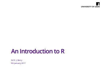 An Introduction to R  Ed D. J. Berry  9th January 2017  Overview    Why now?    Why R?