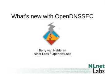 Whats new with OpenDNSSEC  Berry van Halderen  Nlnet Labs / OpenNetLabs  Place of OpenDNSSEC