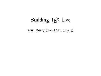 Building T  EX Live Karl Berry ( karl@tug.org ) TL overview  http://tug.org/texlive  2/11