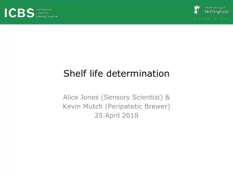 Shelf life determination  Alice Jones (Sensory Scientist) &amp;  Kevin Mutch (Peripatetic Brewer)