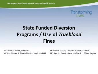 State Funded Diversion Programs / Use of Trueblood  Fines  Dr. Thomas Kinlen, Director  Dr. Danna