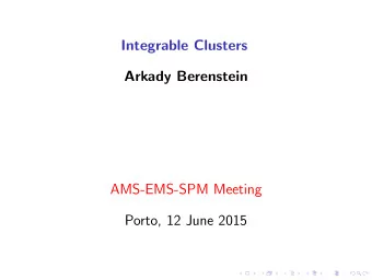 Integrable Clusters  Arkady Berenstein  AMS-EMS-SPM Meeting  Porto, 12 June 2015  Integrable