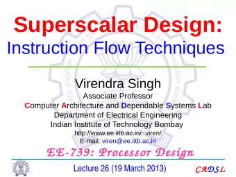 Superscalar Design:  Instruction Flow Techniques  Virendra Singh  Associate Professor C omputer A