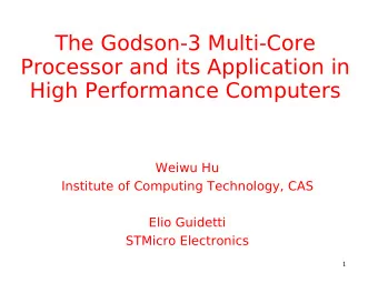 The Godson-3 Multi-Core  Processor and its Application in  High Performance Computers  Weiwu Hu