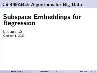 Subspace Embeddings for  Regression  Lecture 12  October 1, 2020  Chandra (UIUC)  CS498ABD  1  Fall