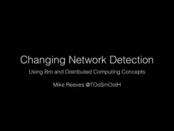 Changing Network Detection  Using Bro and Distributed Computing Concepts  Mike Reeves @TOoSmOotH