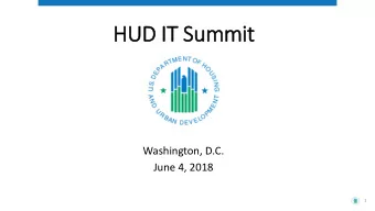 HUD IT  IT Summit  Washington, D.C.  June 4, 2018  1  IT  IT SUMMIT  Agenda:  Welcome Remarks (DJ