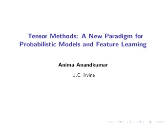Tensor Methods: A New Paradigm for  Probabilistic Models and Feature Learning  Anima Anandkumar