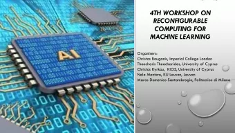 4TH WORKSHOP ON  RECONFIGURABLE  COMPUTING FOR  MACHINE LEARNING  Organisers:  Christos Bouganis,