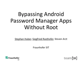 Bypassing Android  Password Manager Apps  Without Root  Stephan Huber, Siegfried Rasthofer, Steven