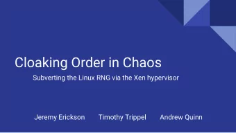 Cloaking Order in Chaos  Subverting the Linux RNG via the Xen hypervisor  Jeremy Erickson