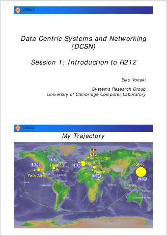 Data Centric Systems and Networking  (DCSN)  Session 1:  Introduction to R212  Eiko Yoneki  Systems