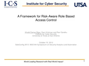 Institute for Cyber Security  A Framework for Risk-Aware Role Based  Access Control  Khalid Zaman