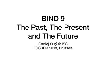 BIND 9   The Past, The Present  and The Future Ond  ej Sur  @ ISC  FOSDEM 2018, Brussels