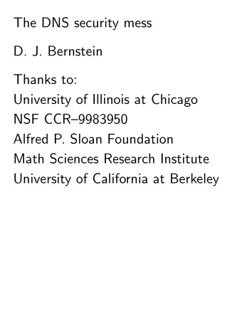 The DNS security mess  D. J. Bernstein  Thanks to:  University of Illinois at Chicago  NSF