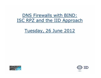 DNS Firewalls with BIND:  ISC RPZ and the IID Approach  Tuesday, 26 June 2012  1  About the
