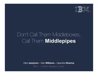 Dont Call Them Middleboxes,  Call Them Middlepipes Hani Jamjoom  Dan Williams  Upendra