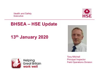 BHSEA  HSE Update 13 th January 2020  Tony Mitchell  Principal Inspector  Field Operations