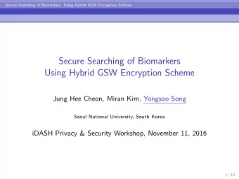 Secure Searching of Biomarkers  Using Hybrid GSW Encryption Scheme  Jung Hee Cheon, Miran Kim,