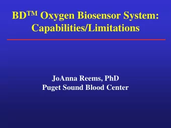 BD TM Oxygen Biosensor System:  Capabilities/Limitations  JoAnna Reems, PhD  Puget Sound Blood