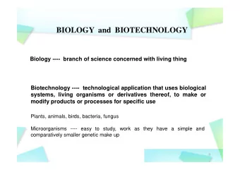 BIOLOGY  and  BIOTECHNOLOGY  Biology ---- branch of science concerned with living thing