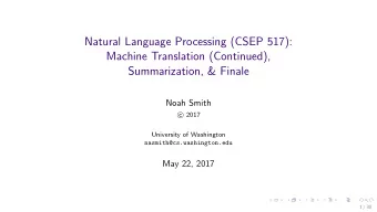 Natural Language Processing (CSEP 517):  Machine Translation (Continued),  Summarization, &amp;