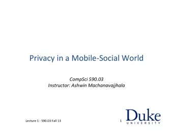 Privacy  in  a  Mobile-Social  World    CompSci  590.03    Instructor: