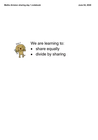We are learning to:  WALT    share equally    divide by sharing  Maths division sharing day