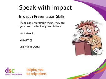 Speak with Impact  In depth Presentation Skills  If you can unscramble these, they are  your link
