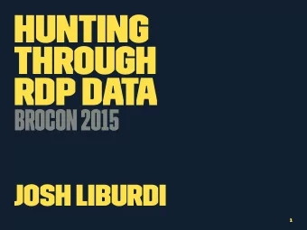 Hunting  Through  RDP Data BroCon 2015  Josh Liburdi  1  Quick Introduction  Currently: Senior