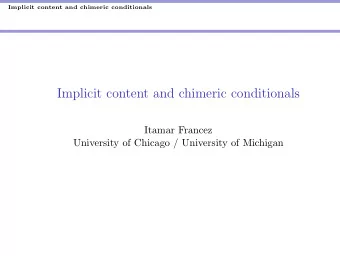 Implicit content and chimeric conditionals  Itamar Francez  University of Chicago / University of