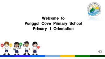 Welcome to  Punggol Cove Primary School  Primary 1 Orientation  Welcome By Principal  Mr. Dennis