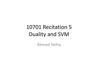 10701 Recitation 5  Duality and SVM  Ahmed Hefny  Outline  Langrangian and Duality  The