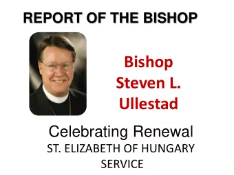 Bishop  Steven L.  Ullestad  Celebrating Renewal  ST. ELIZABETH OF HUNGARY  SERVICE  Pastor