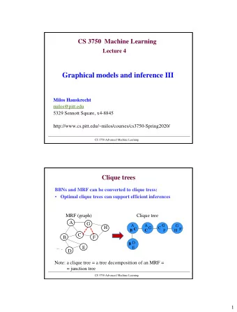 Graphical models and inference III  Milos Hauskrecht  milos@pitt.edu  5329 Sennott Square, x4-8845