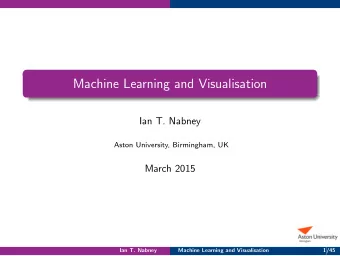 Machine Learning and Visualisation  Ian T. Nabney  Aston University, Birmingham, UK  March 2015
