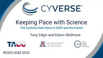 Keeping Pace with Science  The CyVerse Data Store in 2020 and the Future  Tony Edgin and Edwin