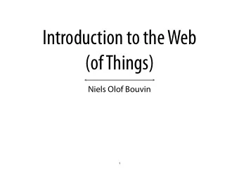 Introduction to the Web  (of Things)  Niels Olof Bouvin  1  Overview  Introduction to the course  A