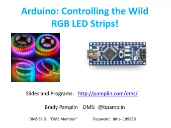 Arduino: Controlling the Wild  RGB LED Strips!  Slides and Programs:   http://pamplin.com/dms/