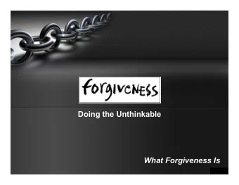 Doing the Unthinkable  What Forgiveness Is  Forgiveness is NOT  1)  NOT Approving of what they did