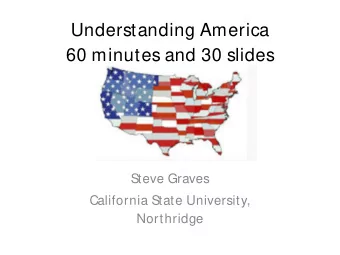 Understanding America  60 minutes and 30 slides  Steve Graves  California State University,