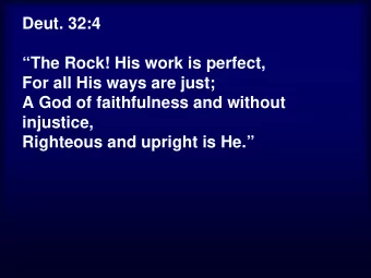 Deut. 32:4  The Rock! His work is perfect,  For all His ways are just;  A God of faithfulness