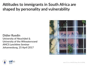 Attjtudes to immigrants in South Africa are  shaped by personality and vulnerability  Didier Ruedin