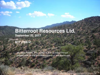 Bitterroot Resources Ltd.  September 22, 2017  BTT (TSX-V)  Mr. Glen Adams, P.G. (SME) is the