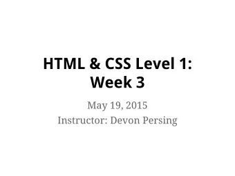 HTML &amp; CSS Level 1:  Week 3  May 19, 2015  Instructor: Devon Persing  This week  Week 2