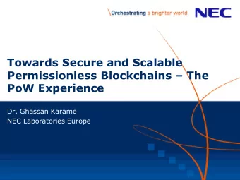 PoW Experience  Dr. Ghassan Karame  NEC Laboratories Europe  PoW-based Blockchains  Pros: